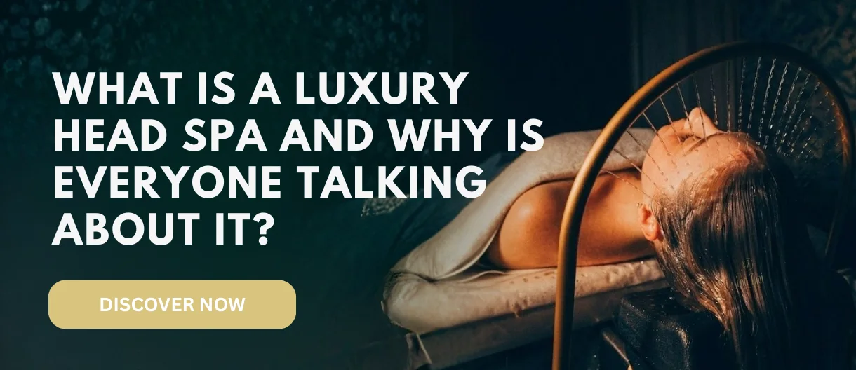 What Is a Luxury Head Spa and Why Is Everyone Talking About It?