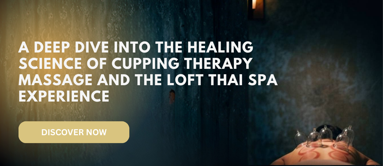 A Deep Dive into the Healing Science of Cupping Therapy Massage and the Loft Thai Spa Experience